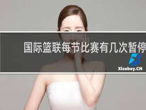 国际篮联每节比赛有几次暂停