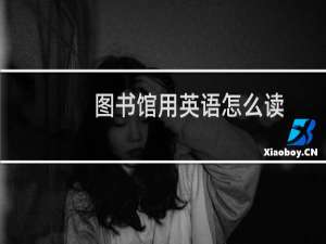 图书馆用英语怎么读
