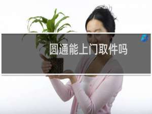 圆通能上门取件吗