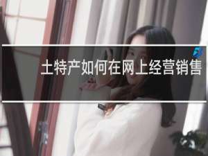 土特产如何在网上经营销售