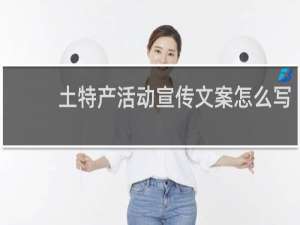 土特产活动宣传文案怎么写