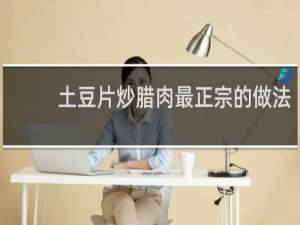 土豆片炒腊肉最正宗的做法