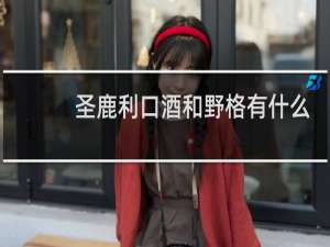 圣鹿利口酒和野格有什么区别
