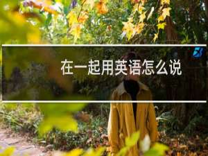 在一起用英语怎么说