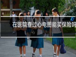 在医院查过心电图能买保险吗