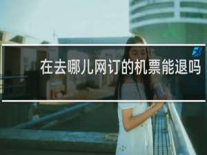 在去哪儿网订的机票能退吗