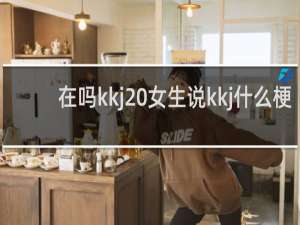 在吗kkj 女生说kkj什么梗