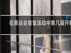 在奥运会宣誓活动中第几届开始