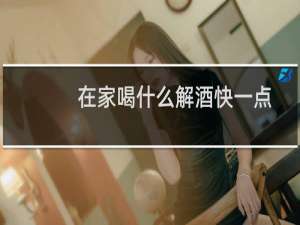 在家喝什么解酒快一点