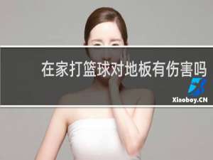 在家打篮球对地板有伤害吗