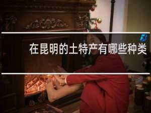 在昆明的土特产有哪些种类