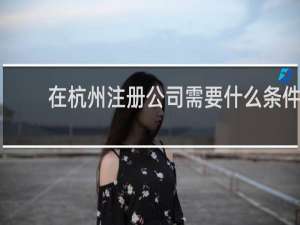 在杭州注册公司需要什么条件