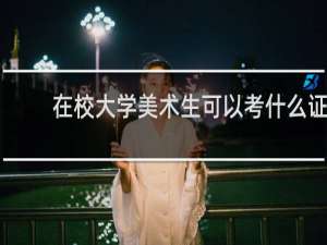 在校大学美术生可以考什么证