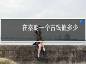 在秦朝一个古钱值多少