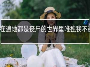 在遍地都是丧尸的世界里唯独我不被袭击