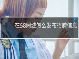 在58同城怎么发布招聘信息