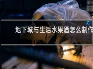 地下城与生活水果酒怎么制作