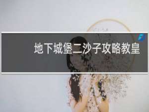 地下城堡二沙子攻略教皇