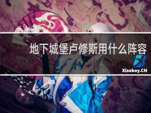 地下城堡卢修斯用什么阵容