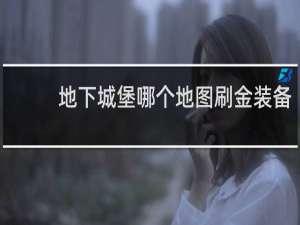 地下城堡哪个地图刷金装备