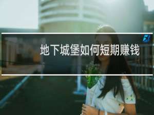 地下城堡如何短期赚钱