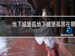 地下城堡孤地下城堡孤塔在哪