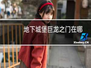 地下城堡巨龙之门在哪