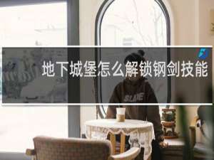 地下城堡怎么解锁钢剑技能