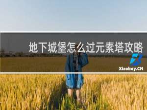 地下城堡怎么过元素塔攻略