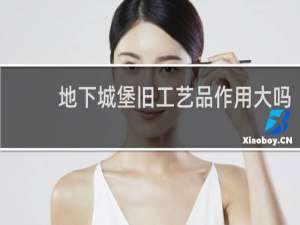 地下城堡旧工艺品作用大吗