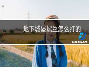 地下城堡螺丝怎么打的