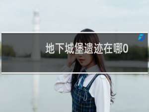 地下城堡遗迹在哪0