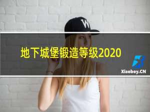 地下城堡锻造等级2020