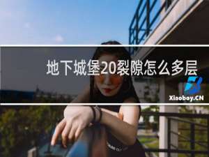 地下城堡 裂隙怎么多层