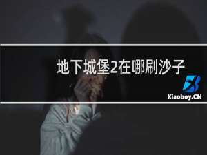 地下城堡2在哪刷沙子