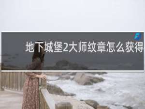 地下城堡2大师纹章怎么获得