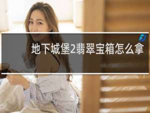地下城堡2翡翠宝箱怎么拿