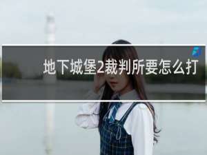 地下城堡2裁判所要怎么打