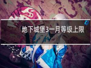 地下城堡3一月等级上限