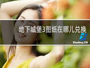 地下城堡3图纸在哪儿兑换