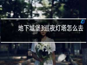 地下城堡3巡夜灯塔怎么去