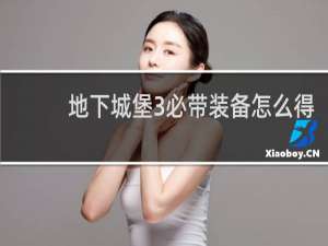 地下城堡3必带装备怎么得