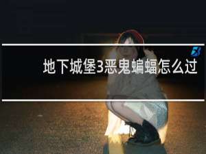 地下城堡3恶鬼蝙蝠怎么过