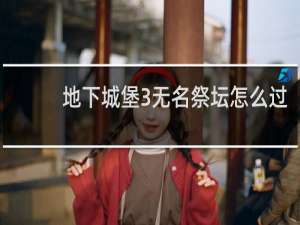 地下城堡3无名祭坛怎么过
