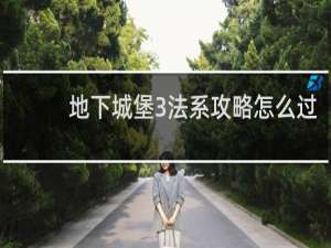 地下城堡3法系攻略怎么过