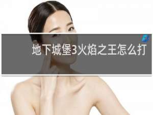 地下城堡3火焰之王怎么打