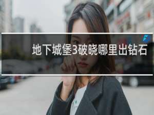 地下城堡3破晓哪里出钻石