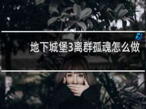 地下城堡3离群孤魂怎么做