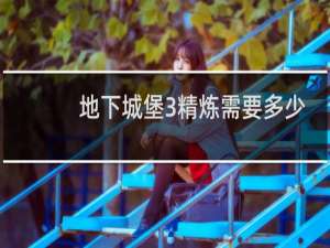 地下城堡3精炼需要多少
