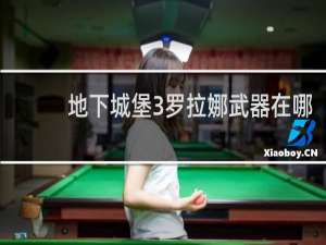 地下城堡3罗拉娜武器在哪